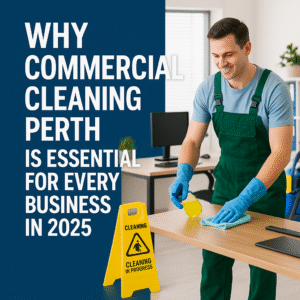 Why Commercial Cleaning Perth Is Essential for Every Business in 2025