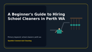 A Beginner's Guide to Hiring School Cleaners in Perth WA