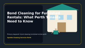 Bond Cleaning for Furnished Rentals: What Perth Tenants Need to Know