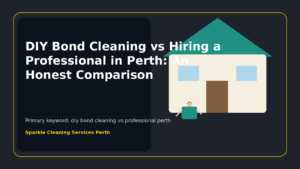 DIY Bond Cleaning vs Hiring a Professional in Perth: An Honest Comparison
