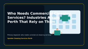 Who Needs Commercial Cleaning Services? Industries Across Perth That Rely on Them